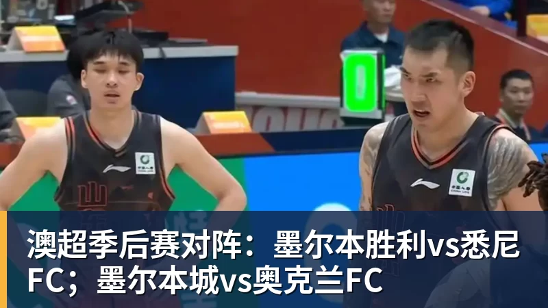 澳超季后赛对阵：墨尔本胜利vs悉尼FC；墨尔本城vs奥克兰FC