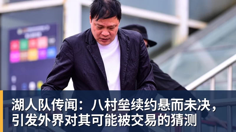 湖人队传闻:八村垒续约悬而未决,引发外界对其可能被交易的猜测