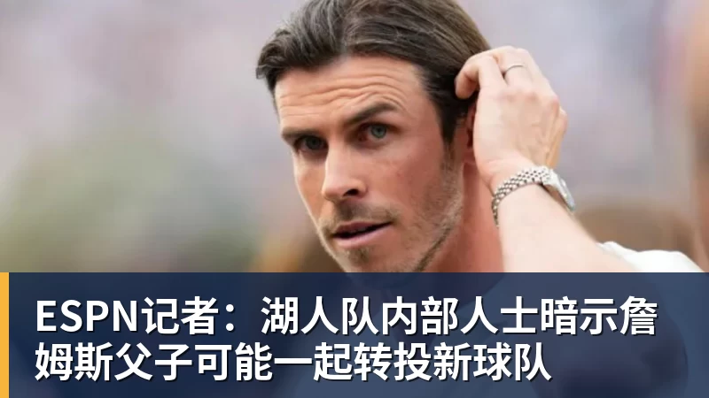 ESPN记者：湖人队内部人士暗示詹姆斯父子可能一起转投新球队