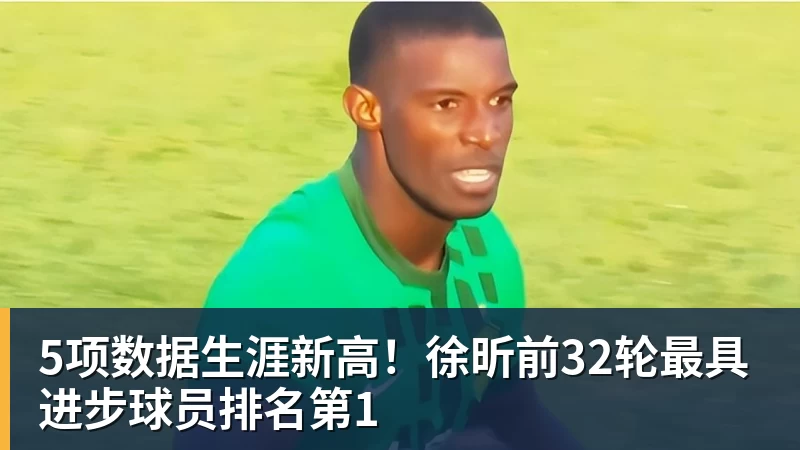 5项数据生涯新高!徐昕前32轮最具进步球员排名第1