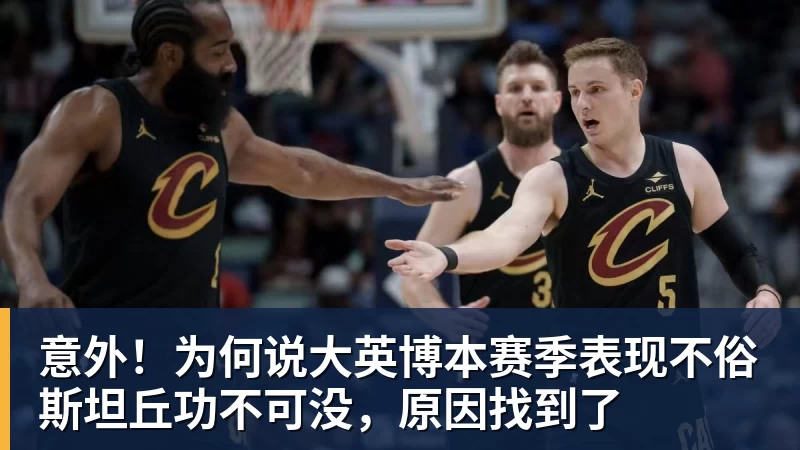 NBA下注意外!为何说大英博本赛季表现不俗斯坦丘功不可没,原因找到了