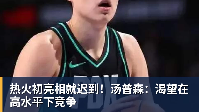 NBA下注热火初亮相就迟到！汤普森：渴望在高水平下竞争