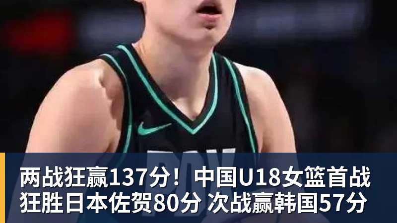 NBA下注两战狂赢137分!中国U18女篮首战狂胜日本佐贺80分 次战赢韩国57分