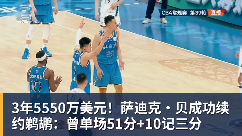 3年5550万美元！萨迪克・贝成功续约鹈鹕：曾单场51分+10记三分