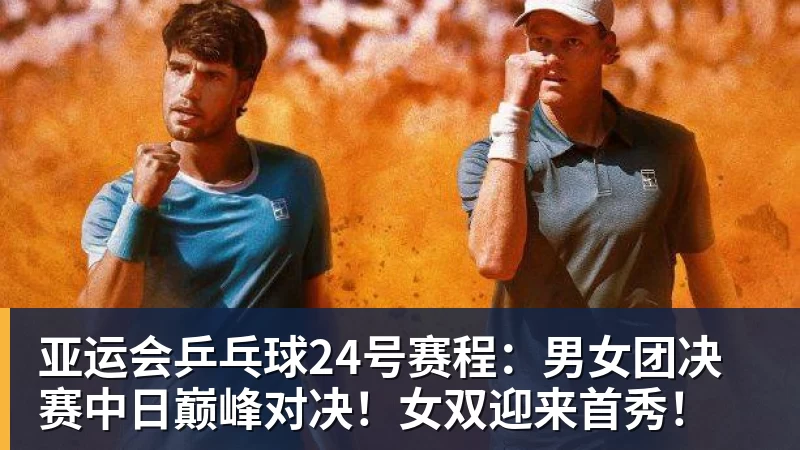 亚运会乒乓球24号赛程：男女团决赛中日巅峰对决！女双迎来首秀！