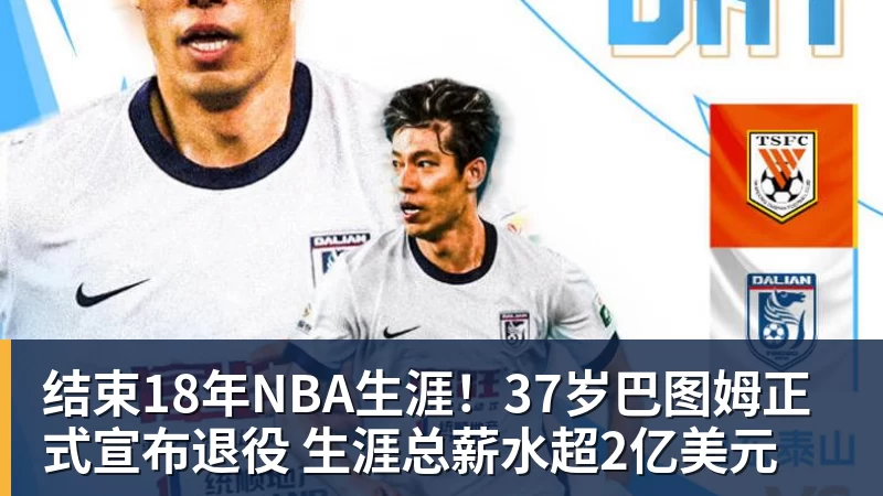 结束18年NBA生涯！37岁巴图姆正式宣布退役 生涯总薪水超2亿美元
