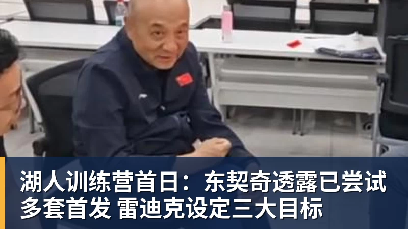 湖人训练营首日：东契奇透露已尝试多套首发 雷迪克设定三大目标