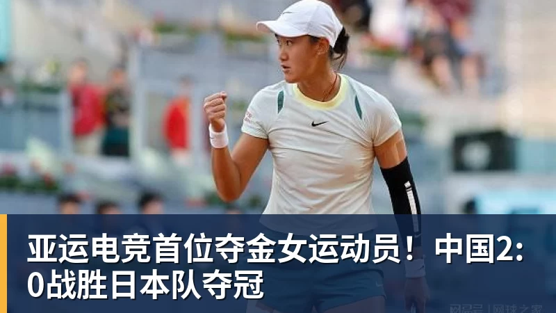 亚运电竞首位夺金女运动员!中国2:0战胜日本队夺冠