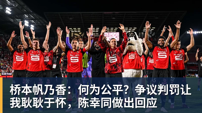 桥本帆乃香：何为公平？争议判罚让我耿耿于怀，陈幸同做出回应