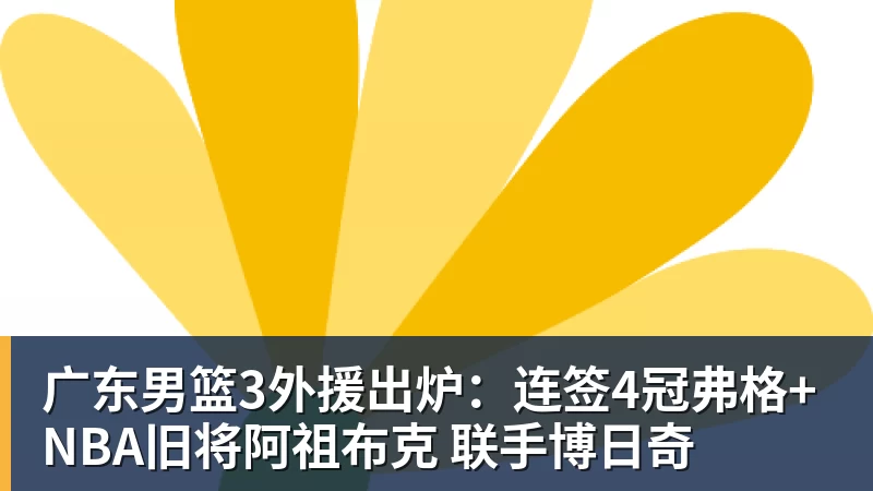 广东男篮3外援出炉：连签4冠弗格+NBA旧将阿祖布克 联手博日奇