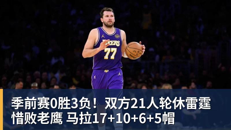 季前赛0胜3负!双方21人轮休雷霆惜败老鹰 马拉17+10+6+5帽